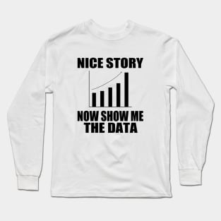 Nice Story Now Show Me the Data Funny Data Analyst Scientist Long Sleeve T-Shirt